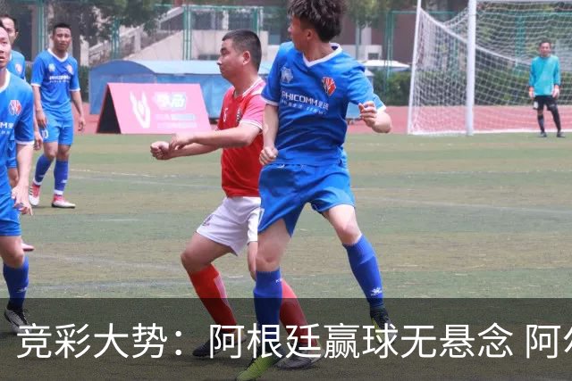 竞彩大势：阿根廷赢球无悬念 阿尔及利亚可信任